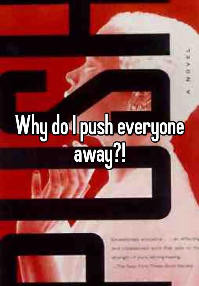 why-do-i-push-everyone-away