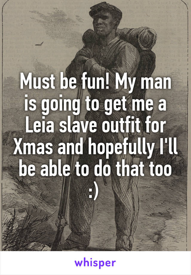Must be fun! My man is going to get me a Leia slave outfit for Xmas and hopefully I'll be able to do that too :) 