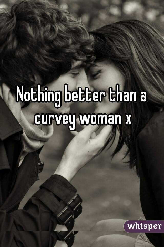Nothing better than a curvey woman x