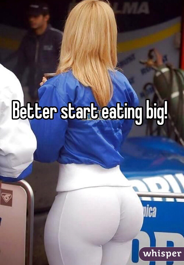 Better start eating big! 