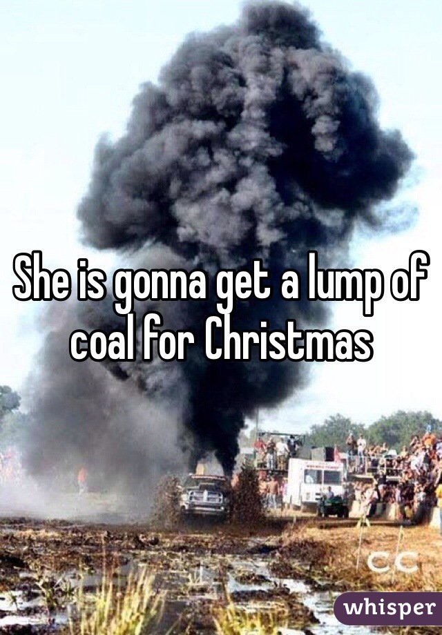 She is gonna get a lump of coal for Christmas 