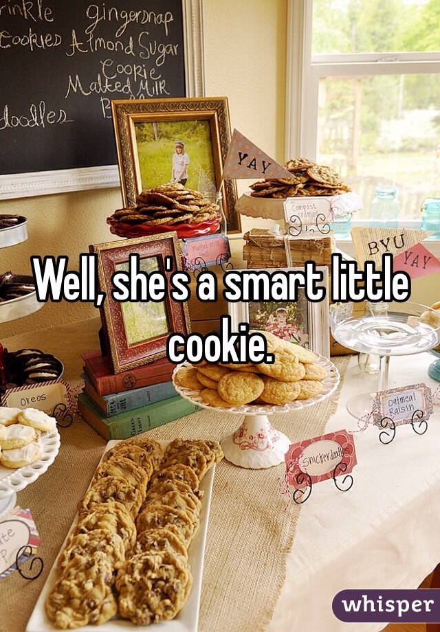 Well, she's a smart little cookie.
