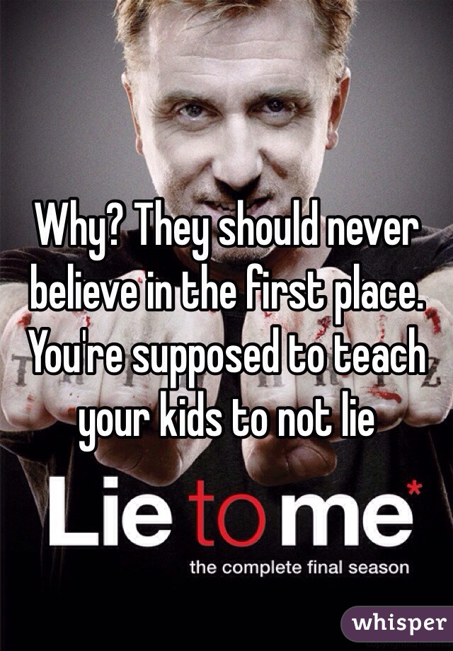 Why? They should never believe in the first place. You're supposed to teach your kids to not lie