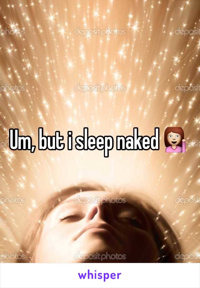 Um, but i sleep naked 💁