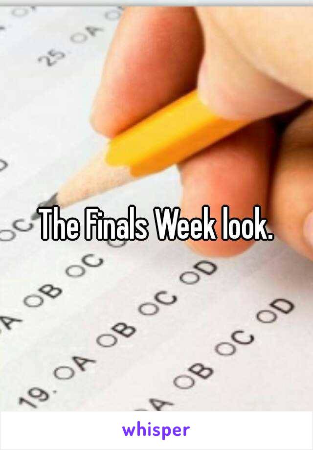 The Finals Week look.