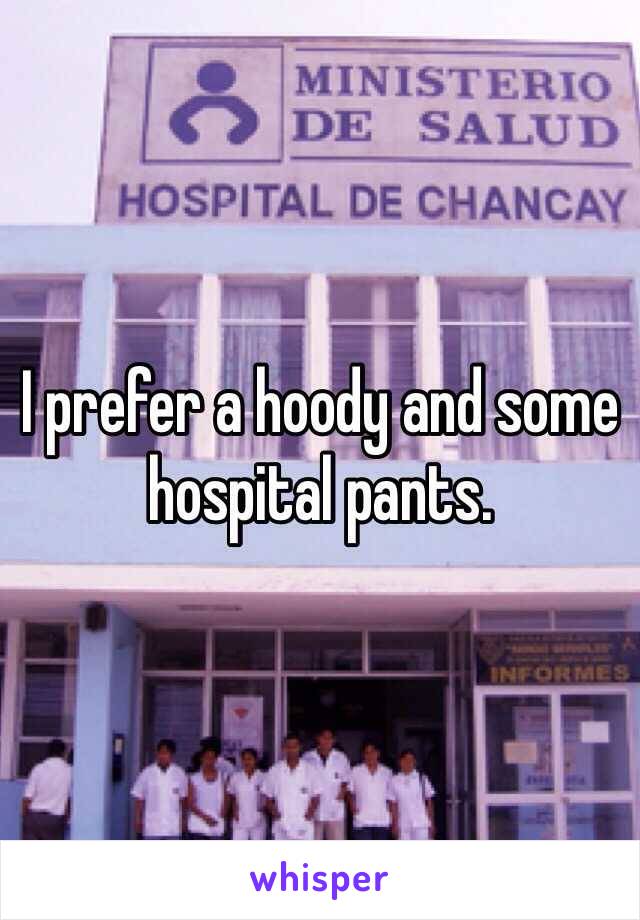 I prefer a hoody and some hospital pants. 