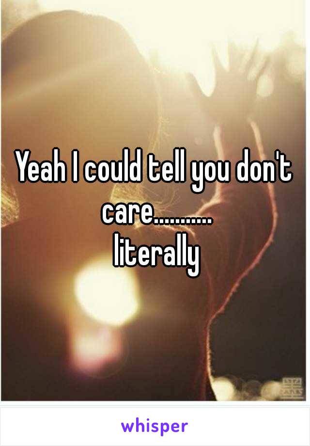 Yeah I could tell you don't care...........
 literally