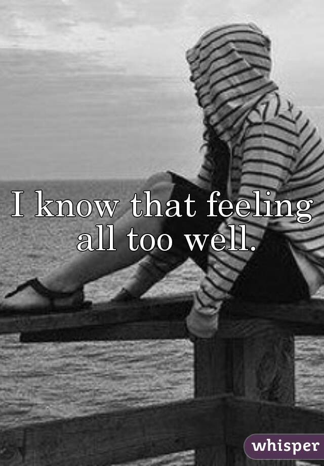 I know that feeling all too well.