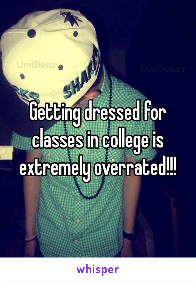 Getting dressed for classes in college is extremely overrated!!!