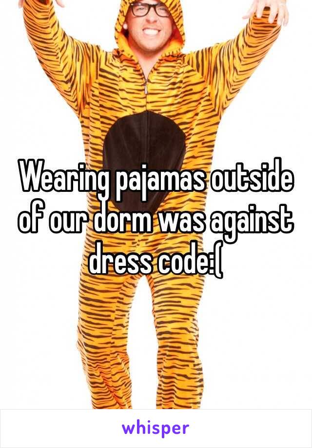 Wearing pajamas outside of our dorm was against dress code:(