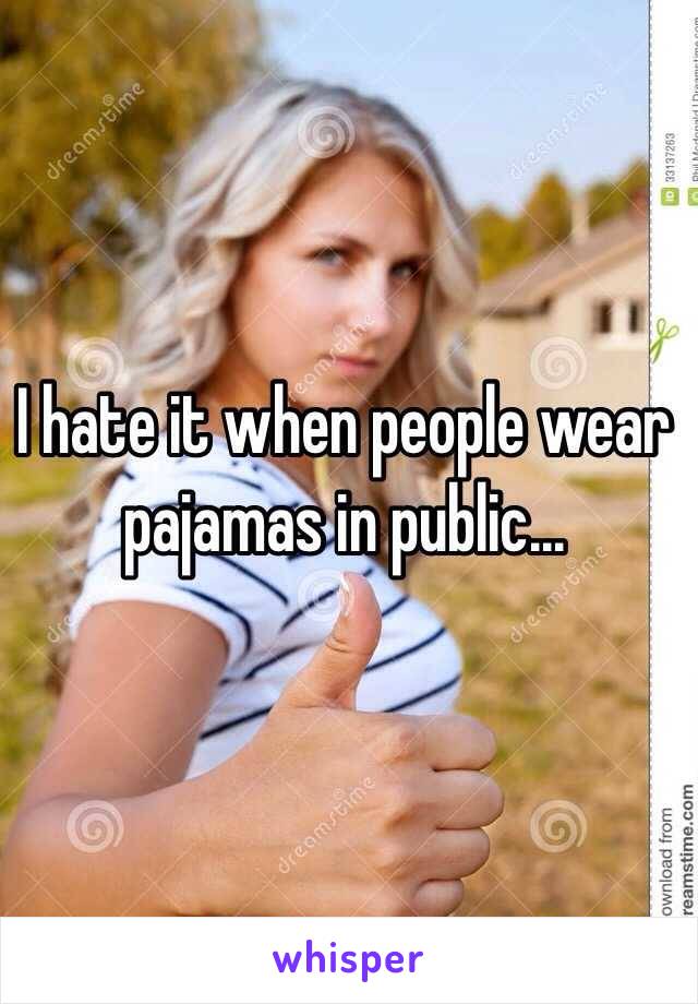 I hate it when people wear pajamas in public... 