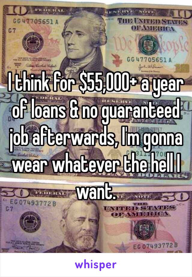 I think for $55,000+ a year of loans & no guaranteed job afterwards, I'm gonna wear whatever the hell I want. 