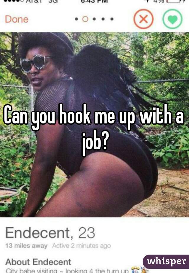 Can you hook me up with a job?
