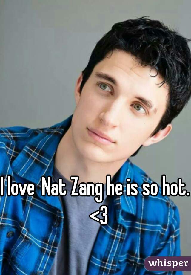 I love Nat <b>Zang he</b> is so hot. - 0509db35b2ffe396445169eea8e5f3ed63c380-wm