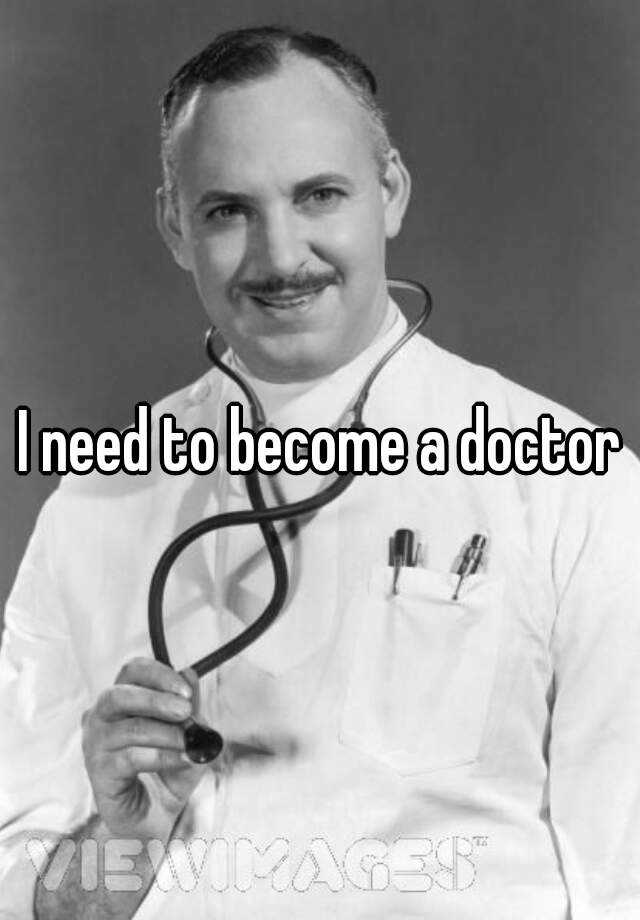 i-need-to-become-a-doctor