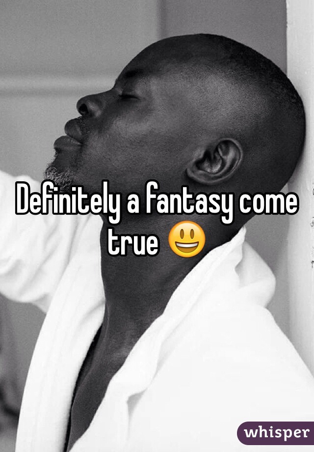 Definitely a fantasy come true 😃