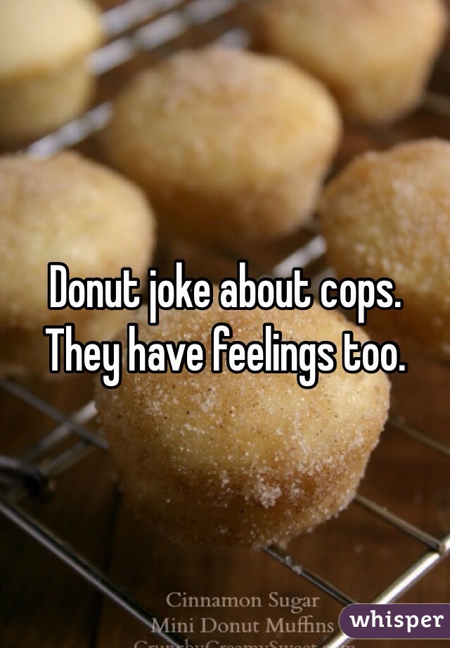 Donut joke about cops. They have feelings too.