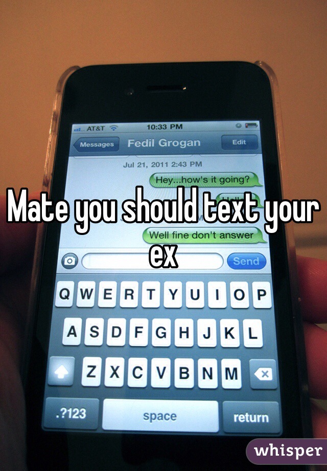 Mate you should text your ex