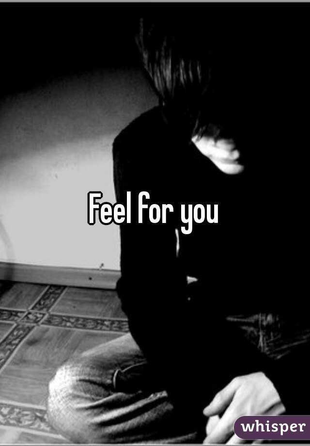 Feel for you