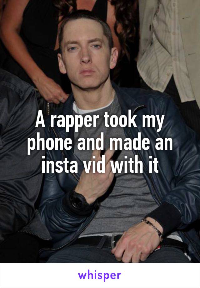 A rapper took my phone and made an insta vid with it