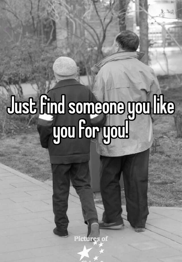 just-find-someone-you-like-you-for-you