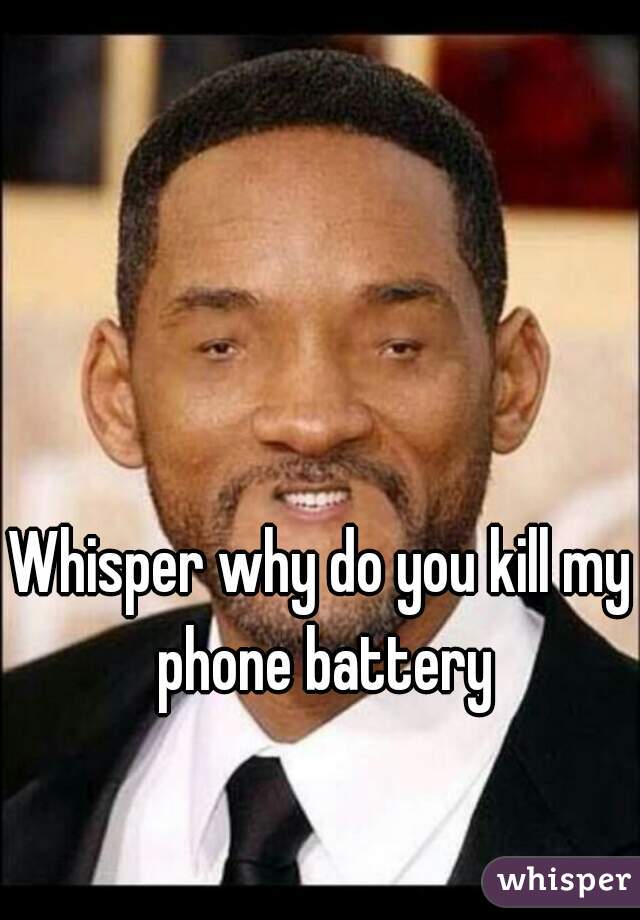 Whisper why do you kill my phone battery
