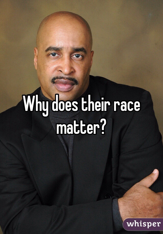 Why does their race matter?