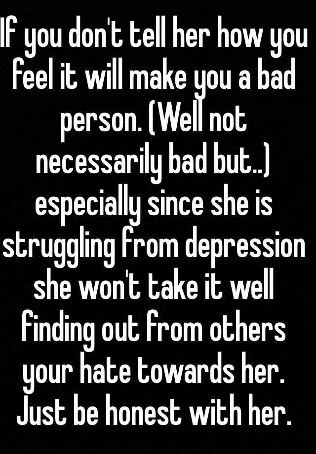 if-you-don-t-tell-her-how-you-feel-it-will-make-you-a-bad-person-well-not-necessarily-bad-but