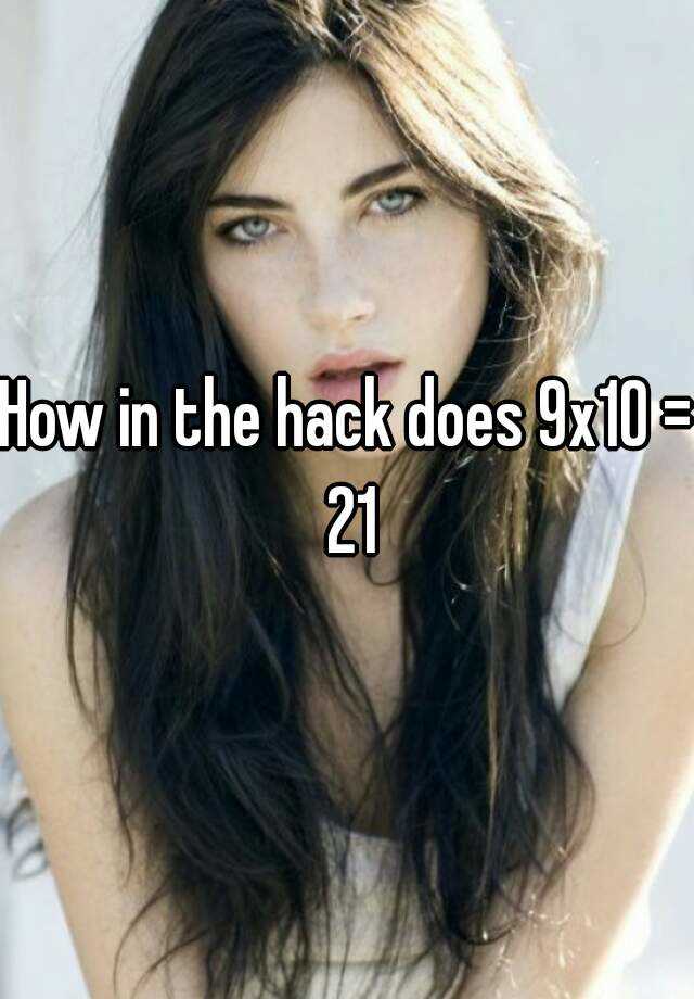 how-in-the-hack-does-9x10-21