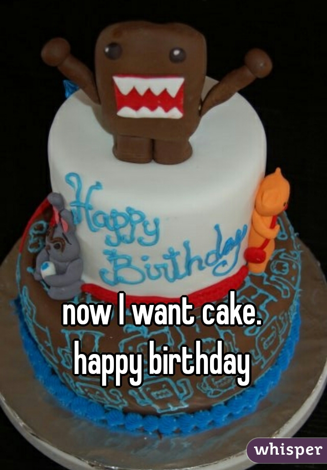 now I want cake.
happy birthday