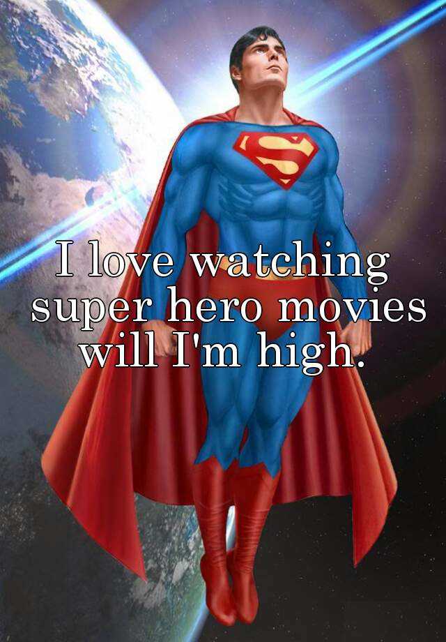 I Love Watching Super Hero Movies Will I M High