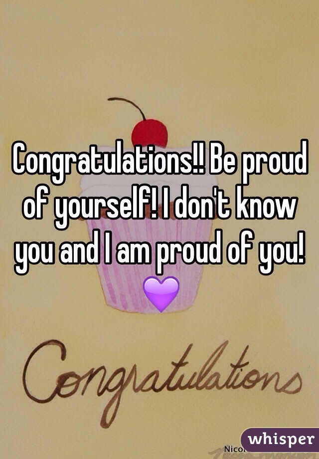 Congratulations!! Be proud of yourself! I don't know you and I am proud of you! 💜
