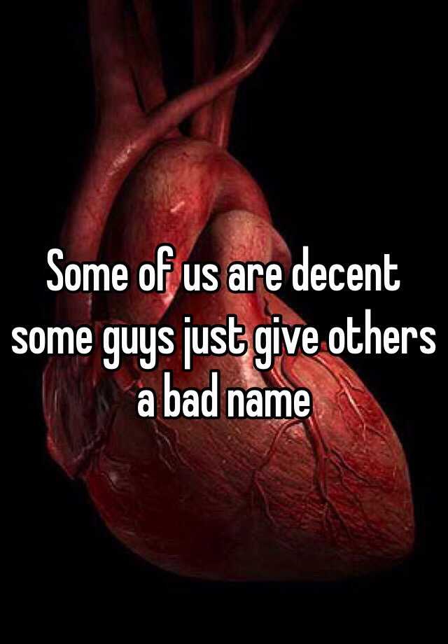 some-of-us-are-decent-some-guys-just-give-others-a-bad-name