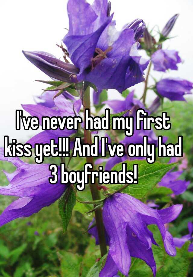 i-ve-never-had-my-first-kiss-yet-and-i-ve-only-had-3-boyfriends