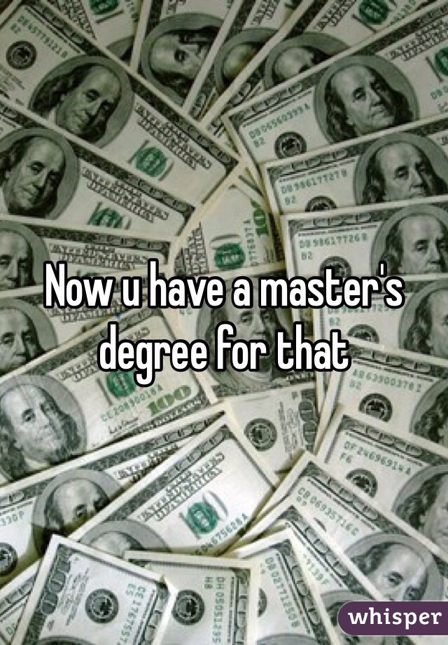 Now u have a master's degree for that