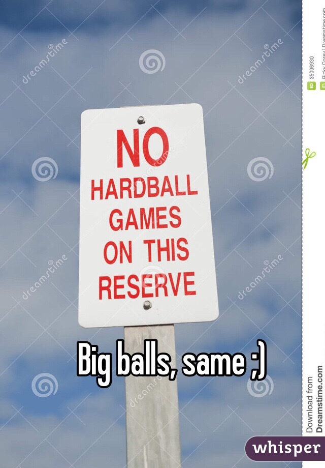 Big balls, same ;)