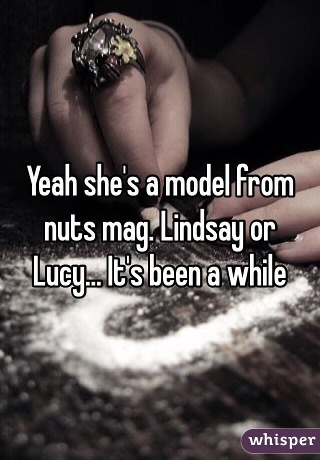 Yeah she's a model from nuts mag. Lindsay or Lucy... It's been a while