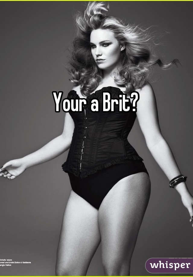 Your a Brit?