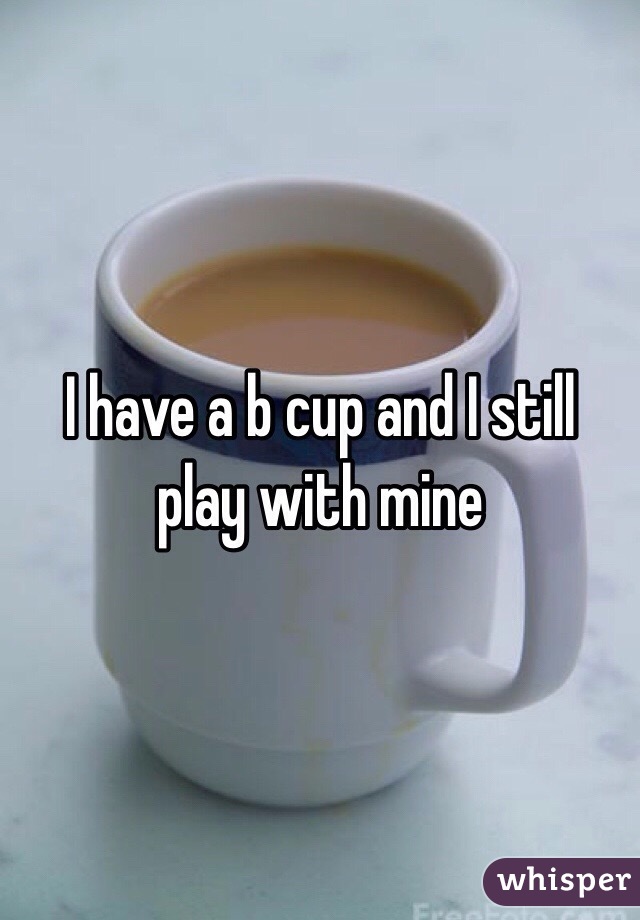 I have a b cup and I still play with mine 