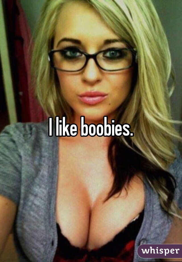 I like boobies.