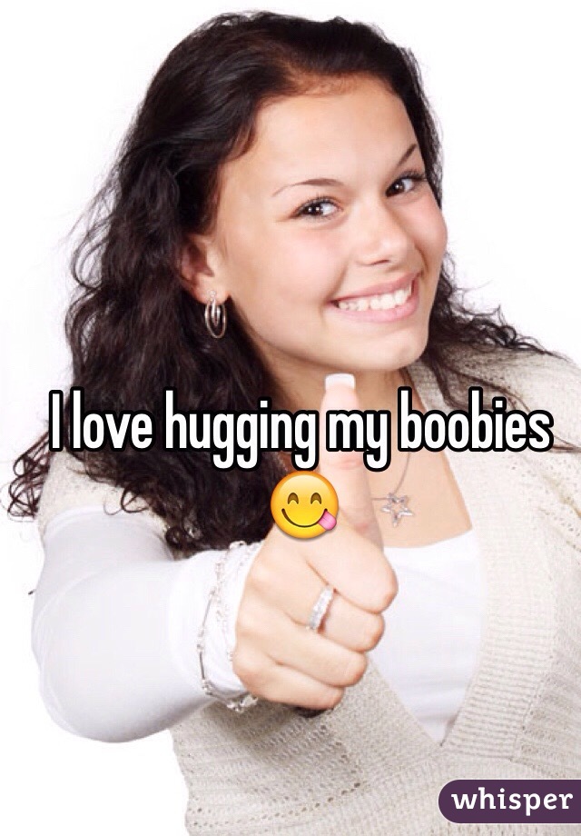 I love hugging my boobies 😋