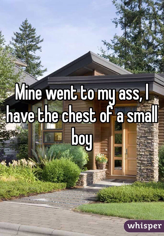 Mine went to my ass, I have the chest of a small boy