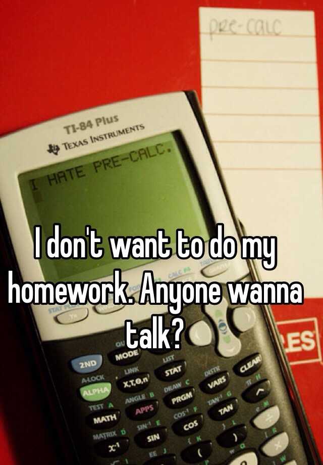 I Don't Want To Do My Homework Anymore, I Need Help
