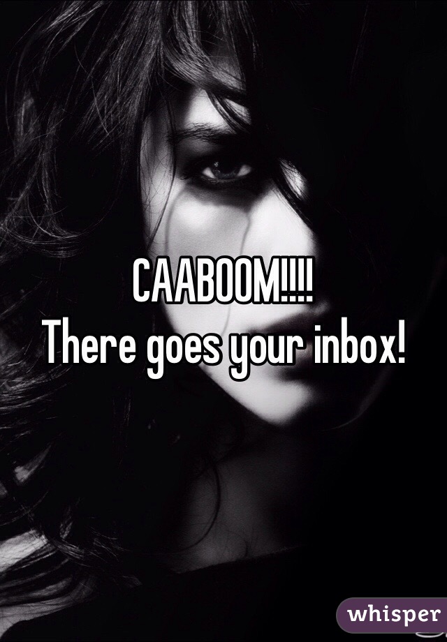 CAABOOM!!!!
There goes your inbox!
