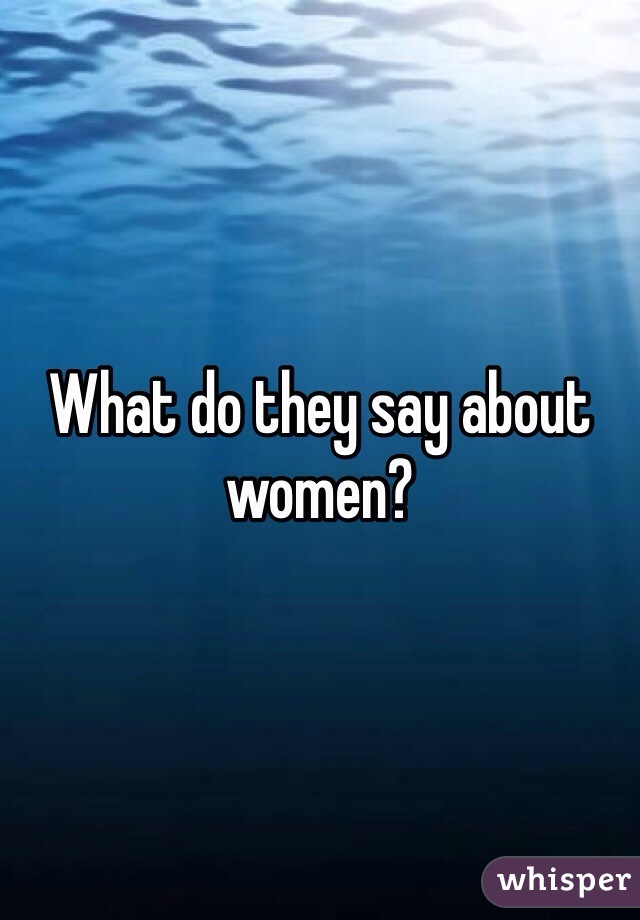 What do they say about women? 