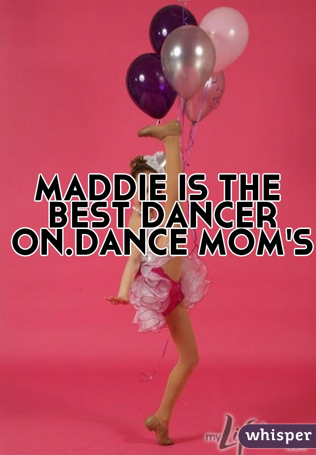 MADDIE IS THE BEST DANCER ON.DANCE MOM'S