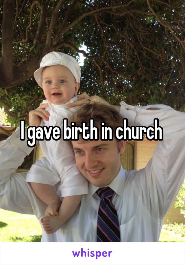I gave birth in church 
