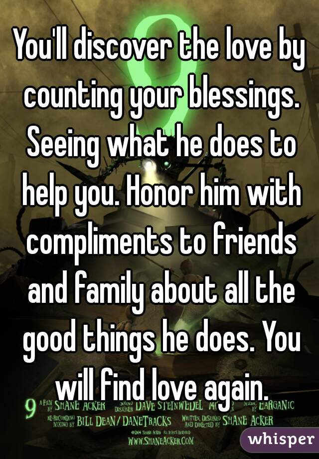 You'll discover the love by counting your blessings. Seeing what he does to help you. Honor him with compliments to friends and family about all the good things he does. You will find love again.