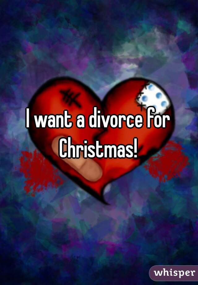 I want a divorce for Christmas! 
