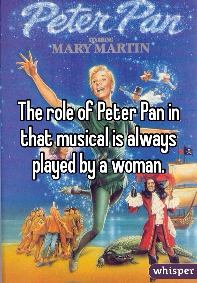 The role of Peter Pan in that musical is always played by a woman.